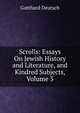 Scrolls: Essays On Jewish History and Literature, and Kindred Subjects, Volume 3, Gotthard Deutsch 