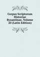 Corpus Scriptorum Historiae Byzantinae, Volume 20 (Latin Edition), 