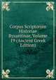 Corpus Scriptorum Historiae Byzantinae, Volume 19 (Ancient Greek Edition), 