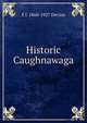 Historic Caughnawaga, E J. 1860-1927 Devine 