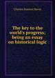 The key to the world's progress; being an essay on historical logic, Charles Stanton Devas 