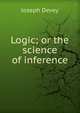 Logic; or the science of inference, Joseph Devey 