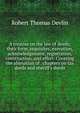A treatise on the law of deeds; their form, requisites, execution, acknowledgement, registration, construction, and effect. Covering the alienation of . chapters on tax deeds and sheriff's deeds, Robert Thomas Devlin 