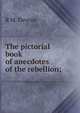 The pictorial book of anecdotes of the rebellion;, R. M. Devens 