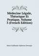 Medecine Legale, Theorique Et Pratique, Volume 3 (French Edition), Marie Guillaume Alphonse Devergie 