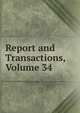Report and Transactions, Volume 34, 