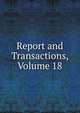 Report and Transactions, Volume 18, 