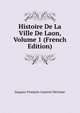 Histoire De La Ville De Laon, Volume 1 (French Edition), Jacques-Francois-Laurent Devisme 