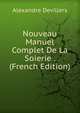 Nouveau Manuel Complet De La Soierie . (French Edition), Alexandre Devillers 