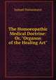 The Homoeopathic Medical Doctrine: Or, "Organon of the Healing Art", Samuel Hahnemann 