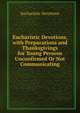Eucharistic Devotions, with Preparations and Thanksgivings for Young Persons Unconfirmed Or Not Communicating, Eucharistic Devotions 