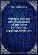 Abridged decimal classification and relativ index for libraries, clippings, notes, etc, Melvil Dewey 