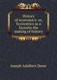 History of economics: or, Economics as a factorin the making of history, Joseph Adalbert Dewe 