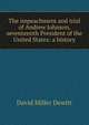 The impeachment and trial of Andrew Johnson, seventeenth President of the United States: a history, David Miller Dewitt 