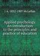 Applied psychology. An introduction to the principles and practice of education, J A. 1832-1907 McLellan 