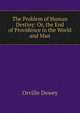 The Problem of Human Destiny: Or, the End of Providence in the World and Man, Dewey, Orville 