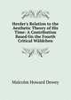 Herder's Relation to the Aesthetic Theory of His Time: A Contribution Based On the Fourth Critical W?ldchen, Malcolm Howard Dewey 