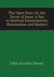 The Open Door, Or, the Secret of Jesus: A Key to Spiritual Emancipation, Illumination and Mastery, John Hamlin Dewey 