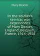 In the soldier's service; war experiences of Mary Dexter, England, Belgium, France, 1914-1918, Mary Dexter 