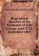 Biographical Sketches of the Graduates of Yale College: June 1792-September 1805, Franklin Bowditch Dexter 