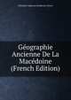 Geographie Ancienne De La Macedoine (French Edition), Theophile Alphonse Desdevises Dezert 