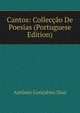 Cantos: Colleccao De Poesias (Portuguese Edition), Antonio Goncalves Dias 