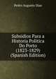 Subsidios Para a Historia Politica Do Porto (1823-1829) (Spanish Edition), Pedro Augusto Dias 