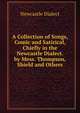 A Collection of Songs, Comic and Satirical, Chiefly in the Newcastle Dialect. by Mess. Thompson, Shield and Others, Newcastle Dialect 