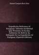 Expedicion Boliviana Al Paraguay: Informe Incidental Que Presenta Al Excmo. Gobierno De Bolivia Su Delegado En La Expedicion Al Paraguay (Spanish Edition), Daniel Campos Ruiz Diaz 