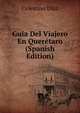 Guia Del Viajero En Queretaro (Spanish Edition), Celestino Diaz 