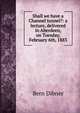 Shall we have a Channel tunnel?: a lecture, delivered in Aberdeen, on Tuesday, February 6th, 1883, Bern Dibner 