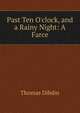 Past Ten O'clock, and a Rainy Night: A Farce, Thomas Dibdin 