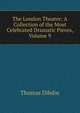 The London Theatre: A Collection of the Most Celebrated Dramatic Pieces, Volume 9, Thomas Dibdin 