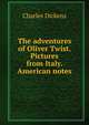 The adventures of Oliver Twist. Pictures from Italy. American notes, Чарльз Диккенс 
