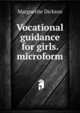 Vocational guidance for girls. microform, Marguerite Dickson 
