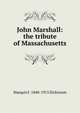 John Marshall: the tribute of Massachusetts, Marquis F. 1840-1915 Dickinson 