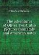 The adventures of Oliver Twist, also Pictures from Italy and American notes, Чарльз Диккенс 