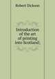 Introduction of the art of printing into Scotland;, Robert Dickson 