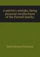 A patriot's mistake, being personal recollections of the Parnell family;, Emily Monroe Dickinson 