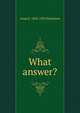 What answer?, Anna E. 1842-1932 Dickinson 