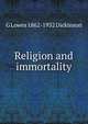 Religion and immortality, G Lowes 1862-1932 Dickinson 