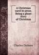 A Christmas carol in prose. Being a ghost story of Christmas, Чарльз Диккенс 