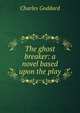 The ghost breaker: a novel based upon the play, Charles Goddard 
