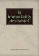 Is immortality desirable?, G Lowes 1862-1932 Dickinson 