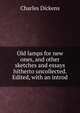 Old lamps for new ones, and other sketches and essays hitherto uncollected. Edited, with an introd., Чарльз Диккенс 