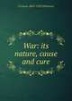 War: its nature, cause and cure, G Lowes 1862-1932 Dickinson 