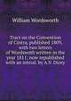 Tract on the Convention of Cintra, published 1809, with two letters of Wordswoth written in the year 1811; now republished with an introd. by A.V. Dicey, William Wordsworth 