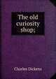 The old curiosity shop;, Чарльз Диккенс 