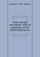 Linear groups microform: with an exposition of the Galois field theory, Leonard E. 1874- Dickson 