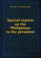 Special reports on the Philippines to the president, J M. 1851-1928 Dickinson 